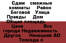 Сдам 2 смежные комнаты  › Район ­ Беговой › Улица ­ Правды  › Дом ­ 1/2 › Общая площадь ­ 27 › Цена ­ 25 000 - Все города Недвижимость » Другое   . Ненецкий АО,Топседа п.